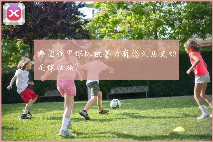 哪些德甲球队被誉为有悠久历史的足球劲旅？